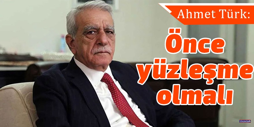 Ahmet Türk: Önce yüzleşme olmalı