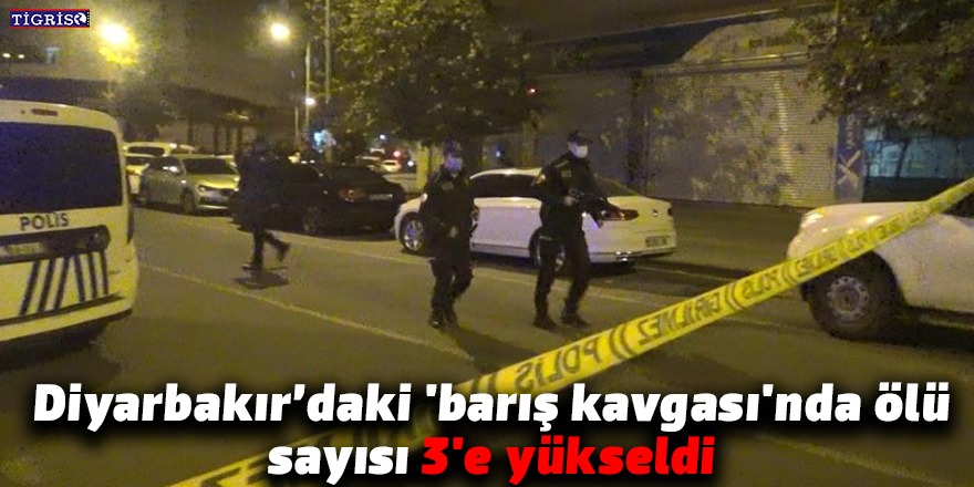 Diyarbakır’daki 'barış kavgası'nda ölü sayısı 3'e yükseldi