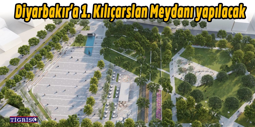Diyarbakır'a 1. Kılıçarslan Meydanı yapılacak