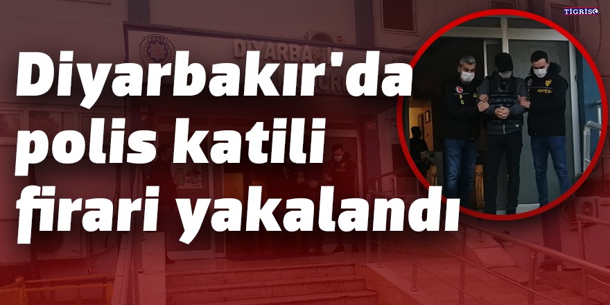 Diyarbakır'da polis katili firari yakalandı