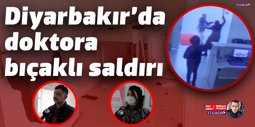 VİDEO - Diyarbakır’da doktora bıçaklı saldırı