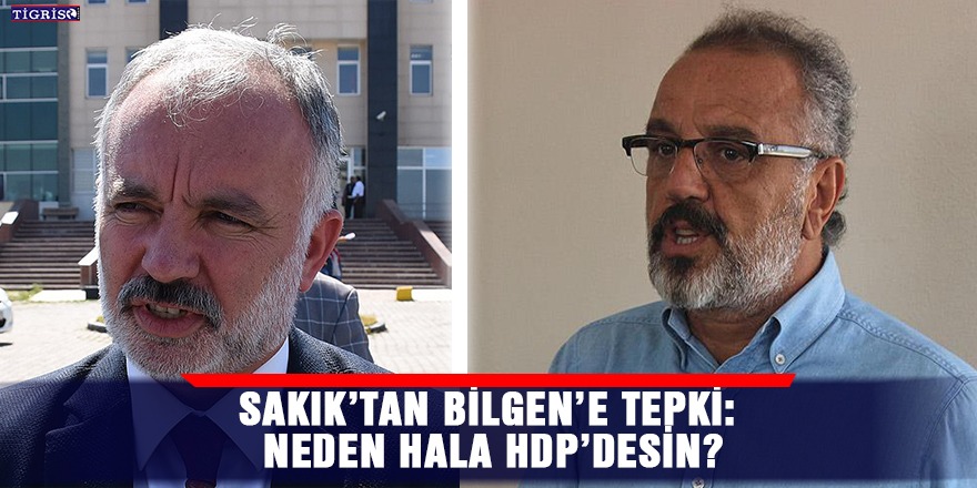 Sakık’tan Bilgen’e tepki: Neden hala HDP’desin?
