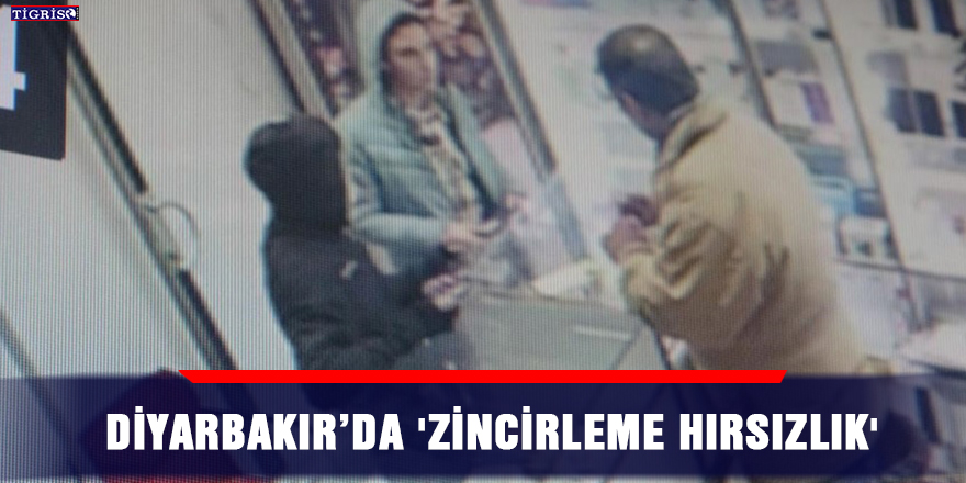 Diyarbakır’da 'zincirleme hırsızlık'