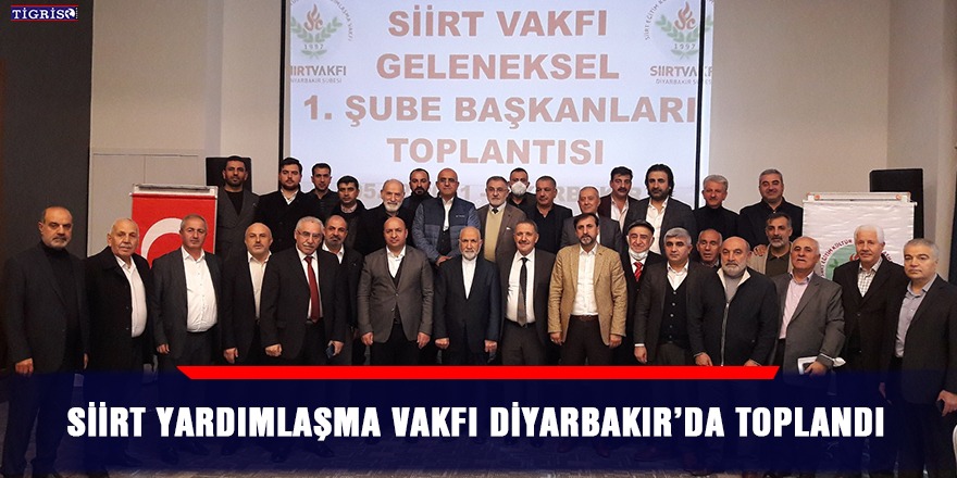 Siirt Yardımlaşma Vakfı Diyarbakır’da toplandı
