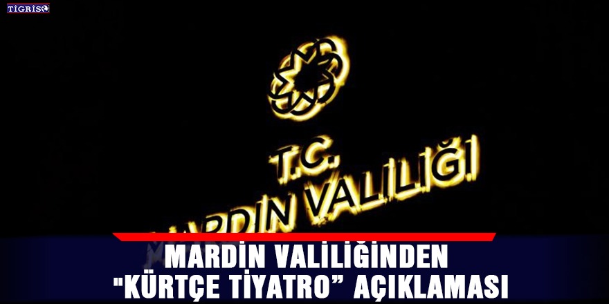Mardin Valiliğinden "Kürtçe Tiyatro" açıklaması