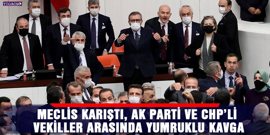 Meclis karıştı, Ak Parti ve CHP’li vekiller arasında yumruklu kavga