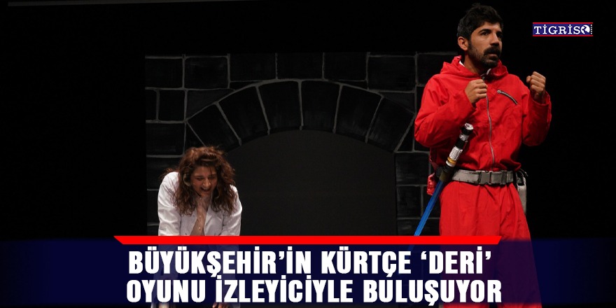 Büyükşehir'in Kürtçe 'Deri' oyunu izleyiciyle buluşuyor