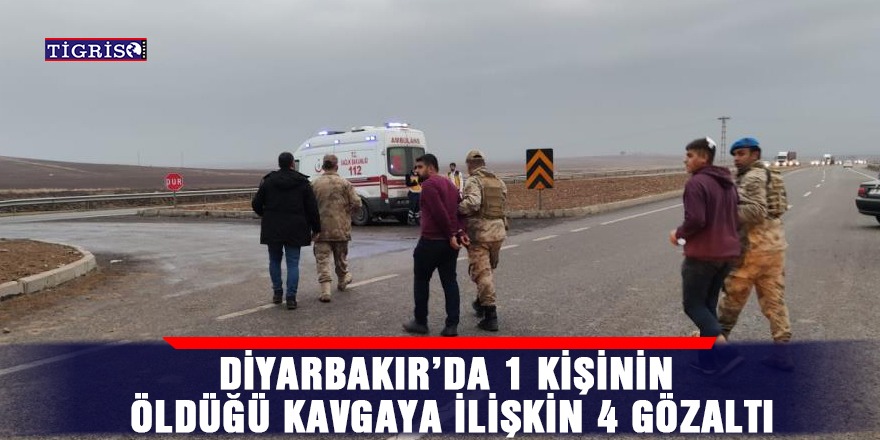 Diyarbakır’da 1 kişinin öldüğü kavgaya ilişkin 4 gözaltı