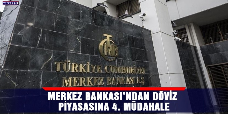 Merkez Bankası’ndan döviz piyasasına 4. müdahale
