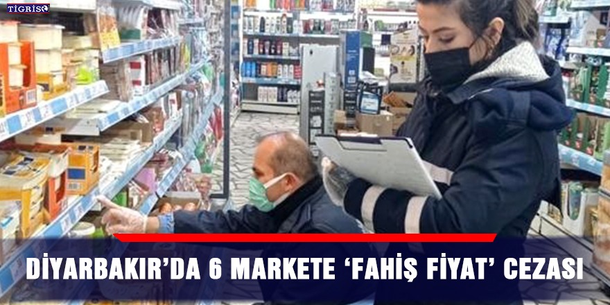 Diyarbakır’da 6 markete ‘fahiş fiyat’ cezası