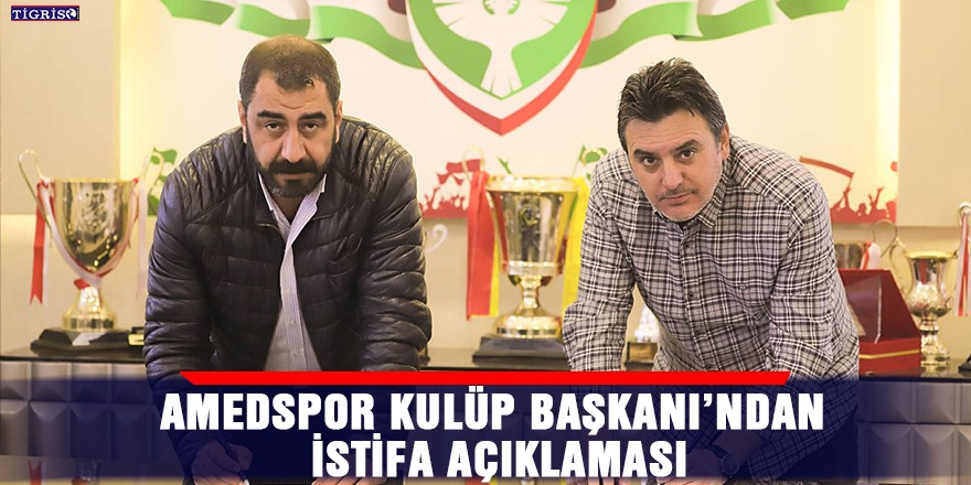 Amedspor Kulüp Başkanı’ndan istifa açıklaması