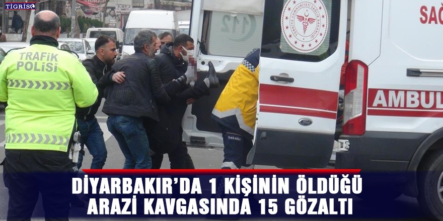 Diyarbakır’da 1 kişinin öldüğü arazi kavgasında 15 gözaltı