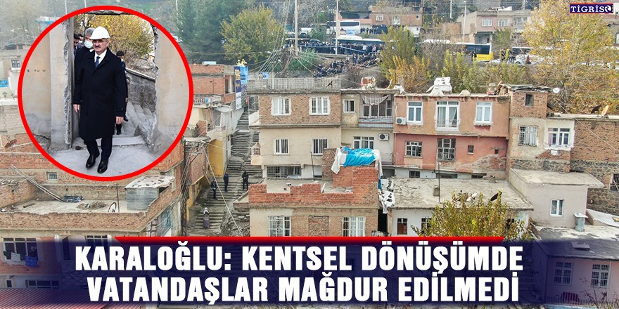 Karaloğlu: Kentsel dönüşümde vatandaşlar mağdur edilmedi