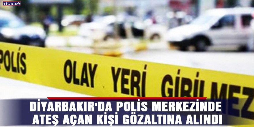 Diyarbakır'da polis merkezinde ateş açan kişi gözaltına alındı