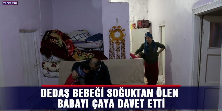 DEDAŞ bebeği soğuktan ölen babayı çaya davet etti