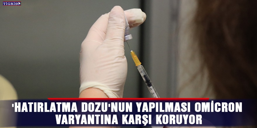 'Hatırlatma dozu'nun yapılması Omicron varyantına karşı koruyor