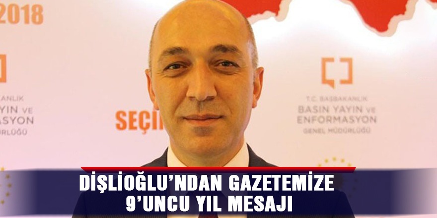 Dişlioğlu’ndan gazetemize 9’uncu yıl mesajı