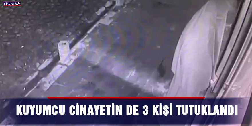 Kuyumcu cinayetinde 3 kişi tutuklandı