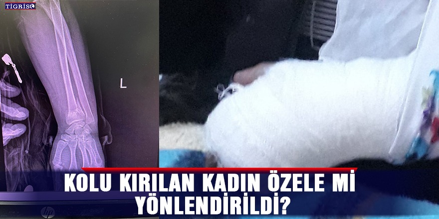 Kolu kırılan kadın özele mi yönlendirildi?