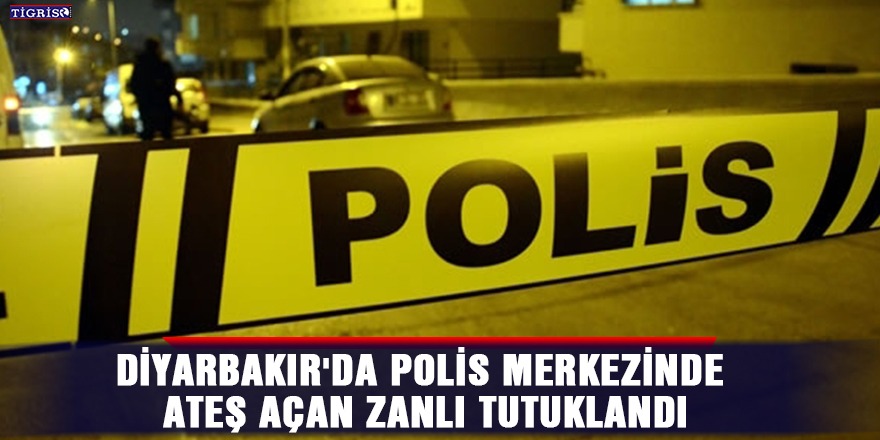 Diyarbakır'da polis merkezinde ateş açan zanlı tutuklandı