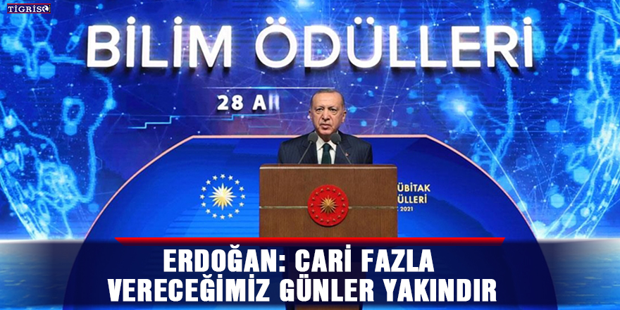 Erdoğan: Cari fazla vereceğimiz günler yakındır