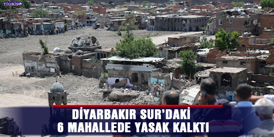 Diyarbakır Sur’daki 6 mahallede yasak kalktı