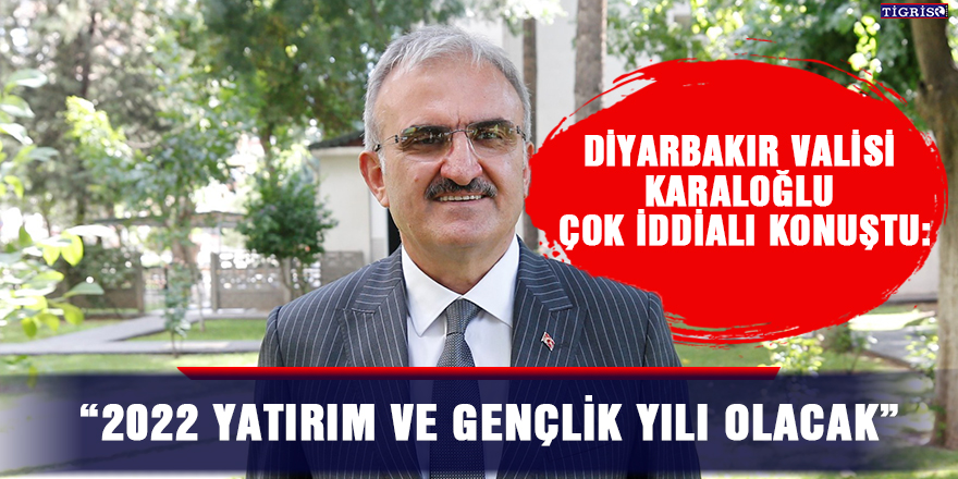 Diyarbakır Valisi Karaloğlu çok iddialı konuştu
