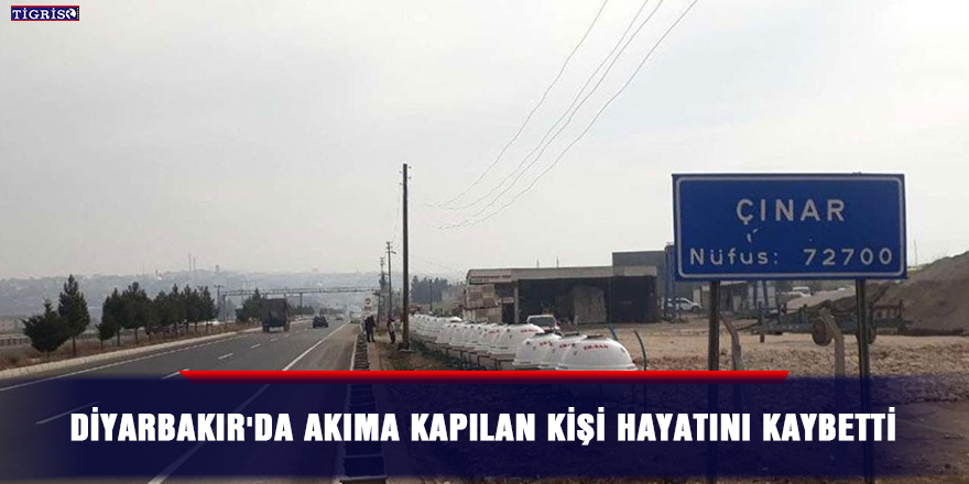 Diyarbakır'da akıma kapılan kişi hayatını kaybetti