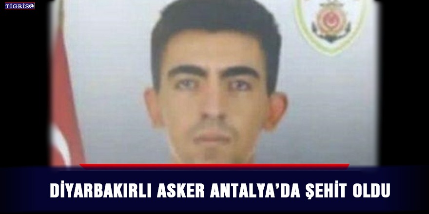 Diyarbakırlı asker Antalya’da şehit oldu