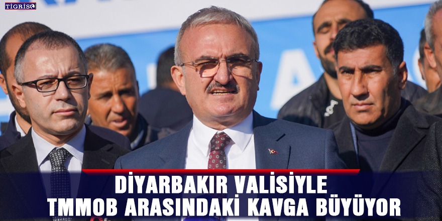Diyarbakır Valisiyle TMMOB arasındaki kavga büyüyor