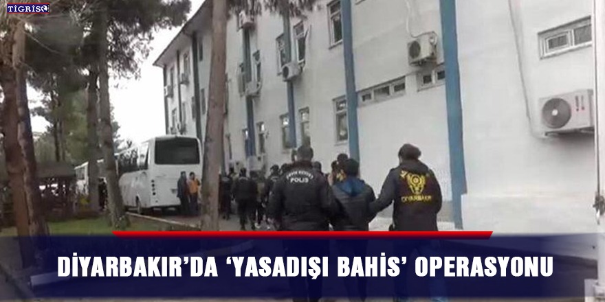 Diyarbakır’da ‘yasadışı bahis’ operasyonu