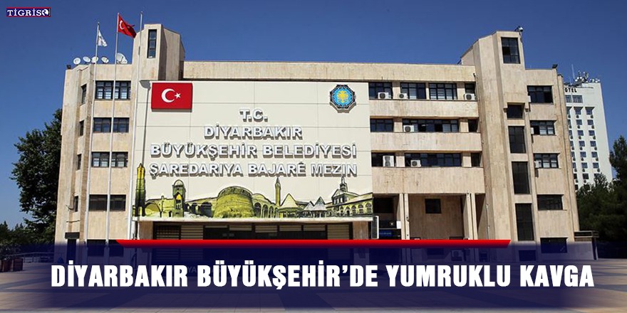 Diyarbakır Büyükşehir’de yumruklu kavga