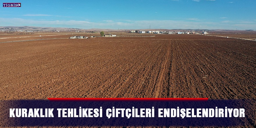 Kuraklık tehlikesi çiftçileri endişelendiriyor