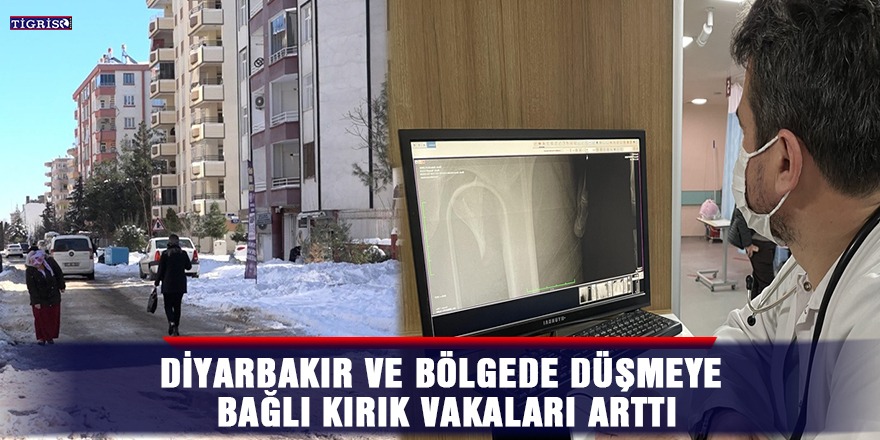 Diyarbakır ve bölgede düşmeye bağlı kırık vakaları arttı