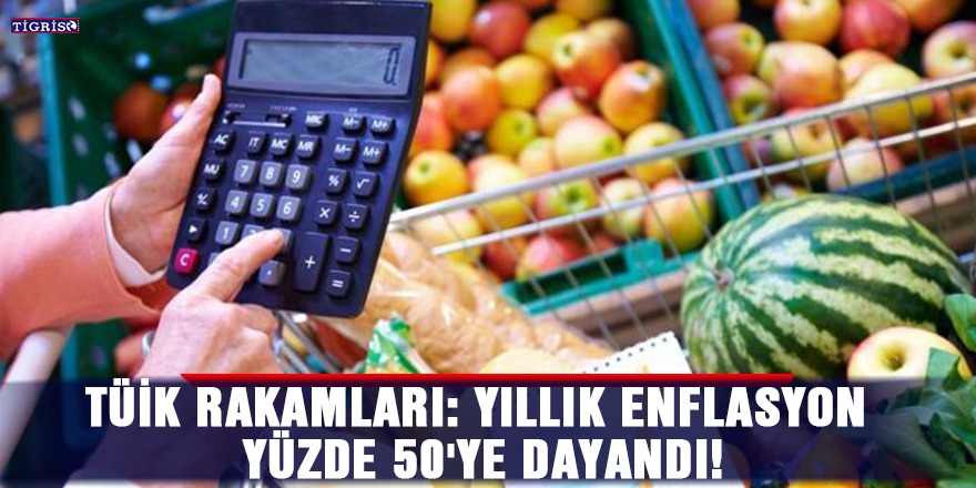 TÜİK rakamları: Yıllık enflasyon yüzde 50'ye dayandı!