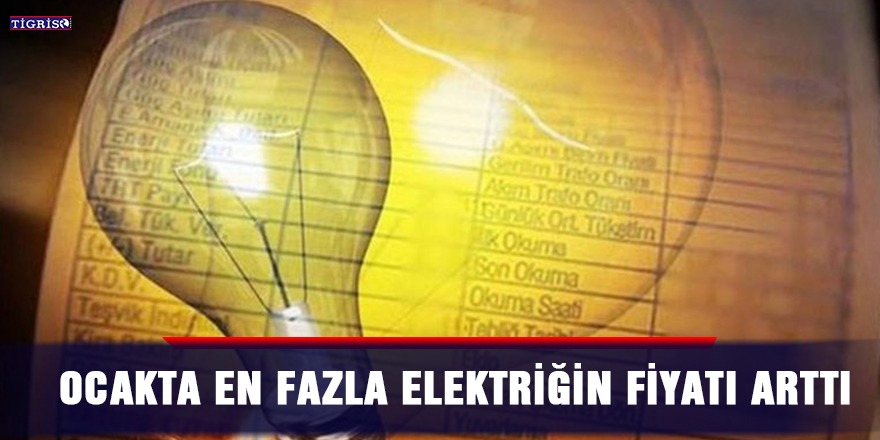Ocakta en fazla elektriğin fiyatı arttı
