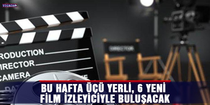 Bu hafta üçü yerli, 6 yeni film izleyiciyle buluşacak