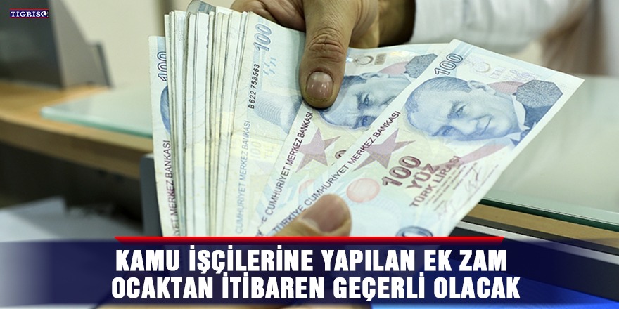 Kamu işçilerine yapılan ek zam ocaktan itibaren geçerli olacak