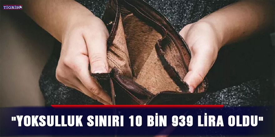 "Yoksulluk sınırı 10 bin 939 lira oldu"
