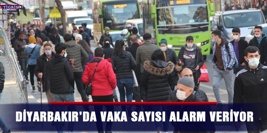 Diyarbakır’da vaka sayısı alarm veriyor