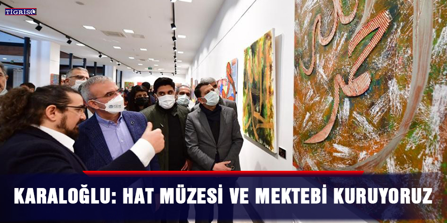 Karaloğlu: Hat müzesi ve mektebi kuruyoruz