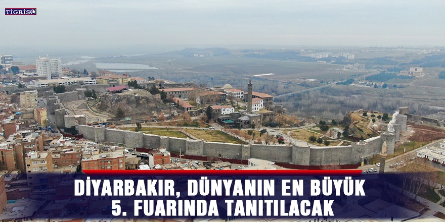 Diyarbakır, dünyanın en büyük 5. fuarında tanıtılacak