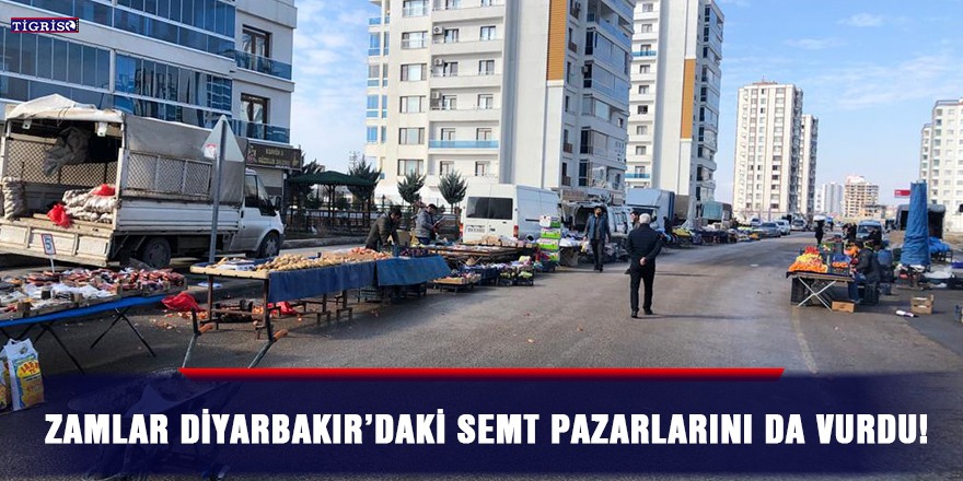 Zamlar Diyarbakır’daki semt pazarlarını da vurdu!
