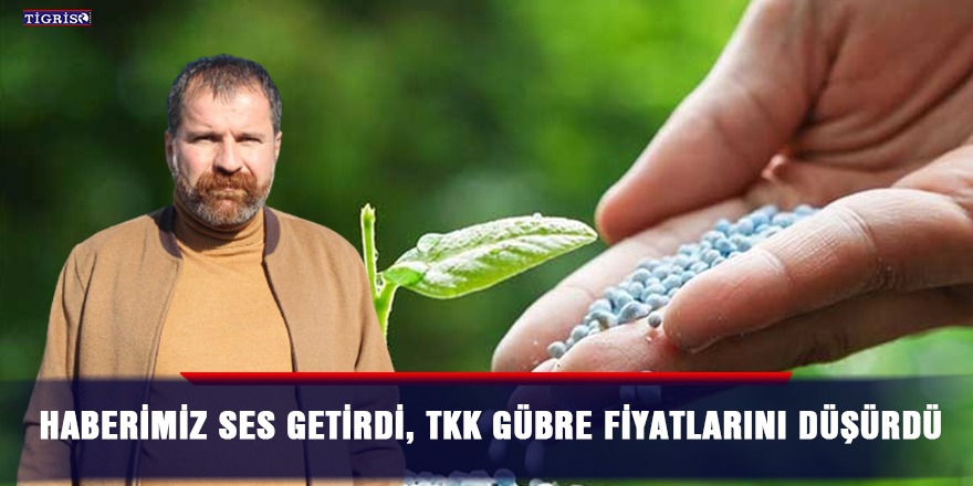 Haberimiz ses getirdi, TKK gübre fiyatlarını düşürdü