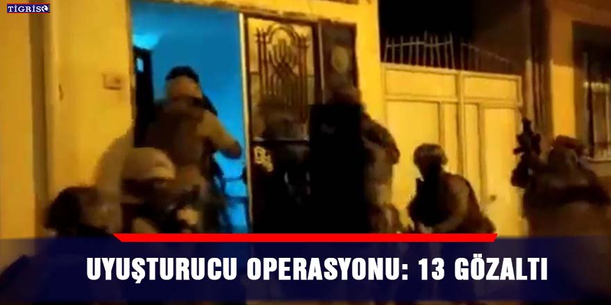 Şanlıurfa uyuşturucu operasyonu: 13 gözaltı
