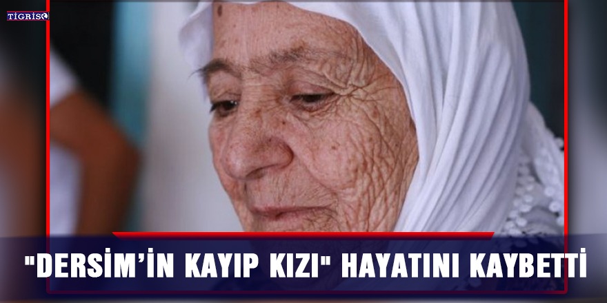 “Dersim’in kayıp kızı” hayatını kaybetti