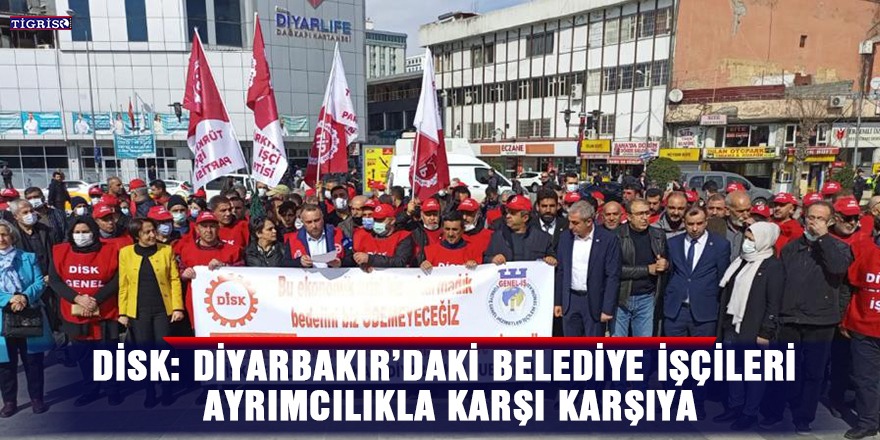 DİSK: Diyarbakır’daki belediye işçileri ayrımcılıkla karşı karşıya