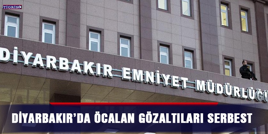 Diyarbakır’da Öcalan gözaltıları serbest