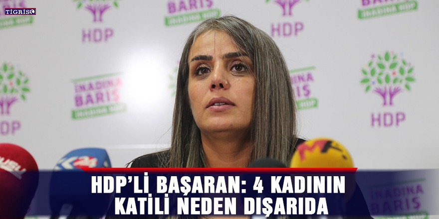 HDP’li Başaran: 4 kadının katili neden dışarıda?