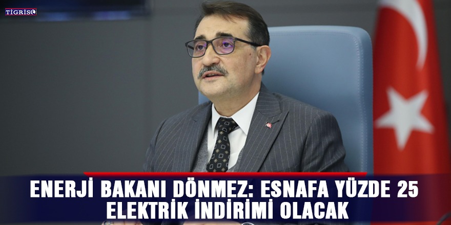 Enerji Bakanı Dönmez: Esnafa yüzde 25 elektrik indirimi olacak